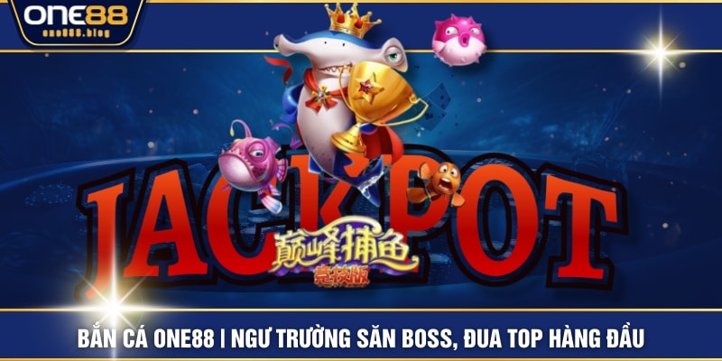 Bắn Cá ONE88 | Ngư Trường Săn Boss, Đua Top Hàng Đầu