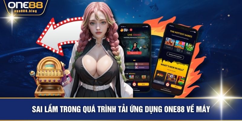 Sai lầm trong quá trình tải ứng dụng ONE88 về máy