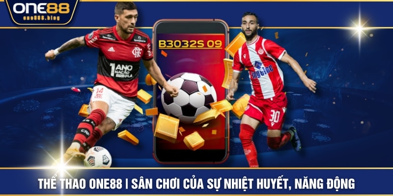 Thể Thao ONE88 | Sân Chơi Của Sự Nhiệt Huyết, Năng Động